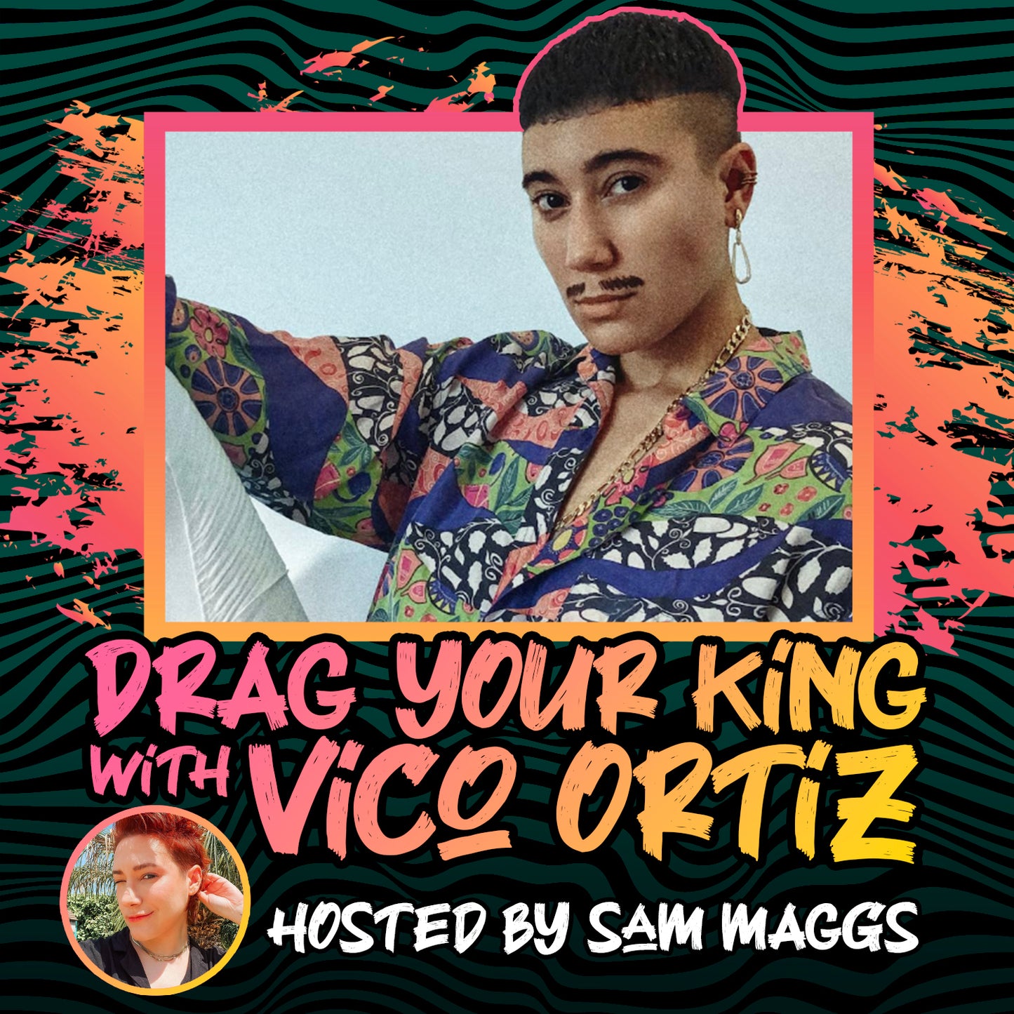 An image of actor Vico Ortiz in a brightly covered shirt. Surrounding Vico is a pink and yellow border, with black and green wavy lines in the background. Pink and yellow text says "Drag your king with Vico Ortiz" and a photo of Sam Maggs with "Hosted by Sam Maggs