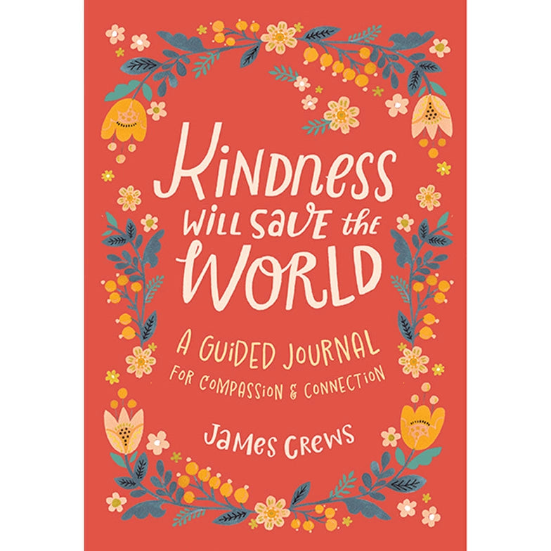 An orange book cover. The cover has drawings of flowers in multiple colors around the edges. White and yellow text in the center reads "Kindness will save the world, a guided journal for compassion and connection. James Crews."