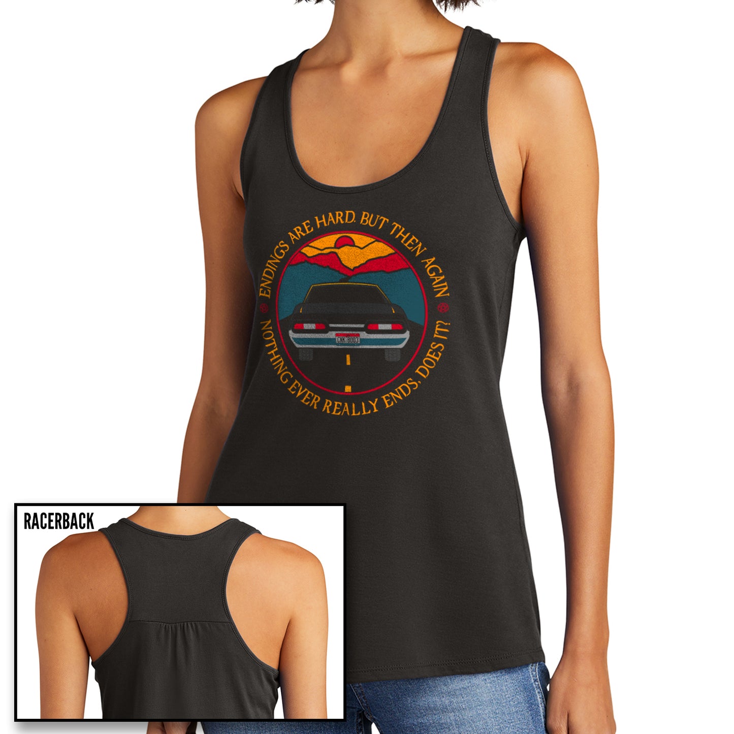 Two images of a female model wearing a dark grey racerback tank top. The front depicts the tail end of a black 1967 Chevy Impala driving on a black road toward a sunset. Around the edge is yellow text saying “Endings are hard, but then again nothing ever really ends, does it?"