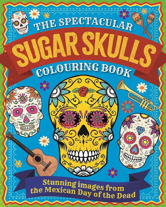A blue coloring book featuring decorated sugar skulls from the Mexican day of the dead. Text at the top says The spectacular sugar skulls colouring book.