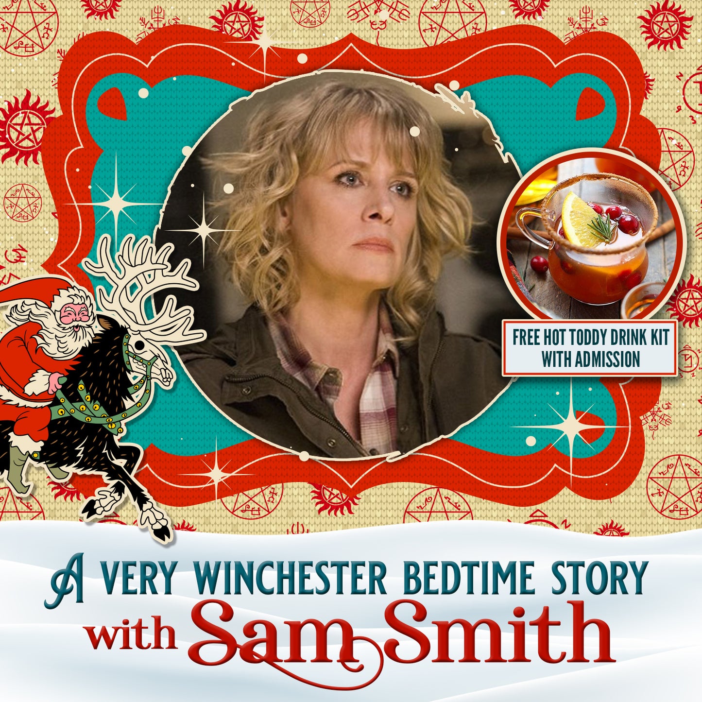 An image of actor Sam Smith from the TV series Supernatural. Around her is a red and blue curved frame, surrounded by Anti-possession symbols and Devil's trap symbols in red. Inset on the right is a picture of a hot toddy drink, with blue text that says "free hot toddy drink kit with admission." On the left is a drawing of Santa Claus riding on a skeletal reindeer. At the bottom is a white snowbank, with blue and red text that says "A very winchester bedtime story with Sam Smith."