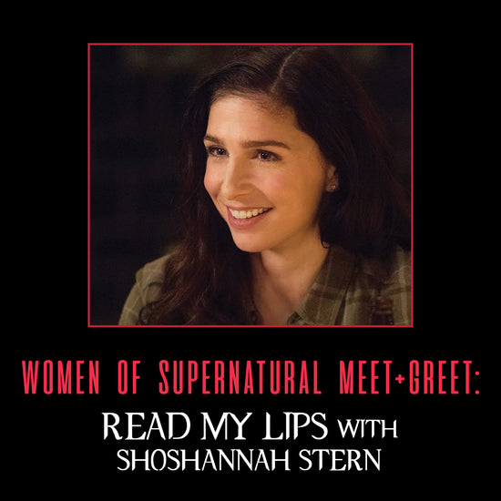 A graphic that reads "WOMEN OF SUPERNATURAL MEET + GREET: Read My Lips with Shoshannah Stern"